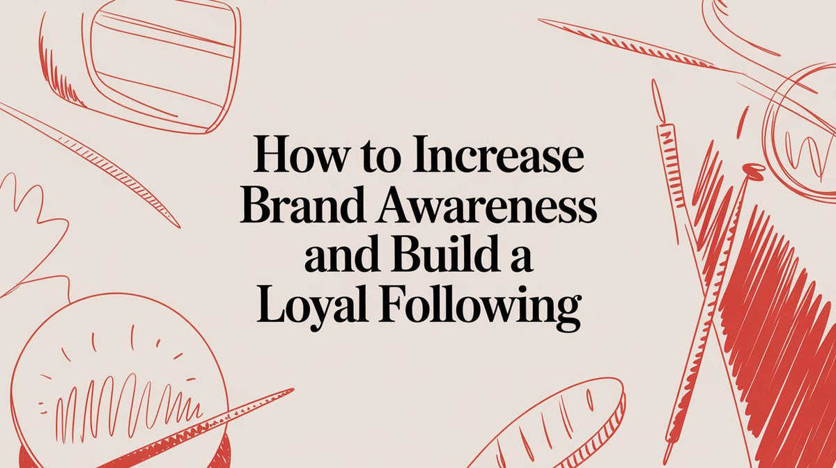 How to Increase Brand Awareness and Build a Loyal Following